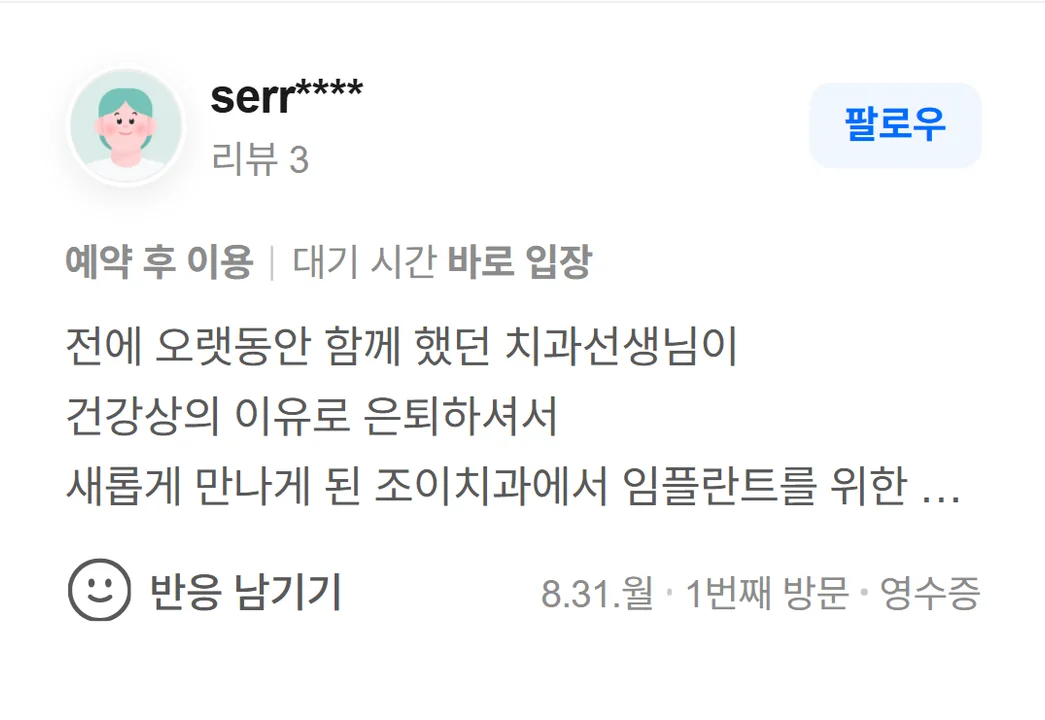 네이버 방문자 리뷰(2026.8 · 1번째 방문 · 네이버 영수증 인증): 전에 오랫동안 함께 했던 치과선생님이 건강상의 이유로 은퇴하셔서 새롭게 만나게 된 조이치과에서 임플란트를 위한 뼈이식 수술 받고 어금니 크라운 씌우고 대공사를 진행중이예요ㅠㅠ 진료를 받아보니 의사 선생님뿐만 아니라 간호사 선생님들도 환자를 대하는 모습에서 진심이 느껴졌어요. 눈앞에 보이는 문제만 해결하기보다는 장기적으로 문제가 생기지 않도록 원칙을 가지고 꼼꼼하게 진료해 주시는 점이 좋았습니다. 큰 수술이라 걱정도 많았는데 경험 많은 실장님과 치과선생님이 걱정스런 부분들 하나하나 세심하게 확인해 주셔서 안심이 됐어요. 앞으로 뼈가 잘 안착되길 기다려야 겠지만 안심하고 기다리기만 할 것 같네요!!!